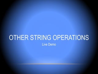 OTHER STRING OPERATIONS
         Live Demo
 