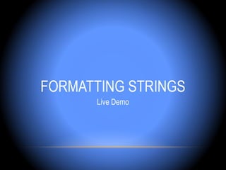 FORMATTING STRINGS
       Live Demo
 