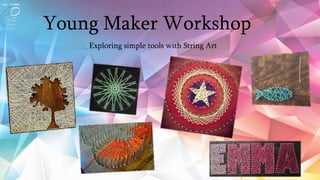 Young Maker Workshop
Exploring simple tools with String Art
 