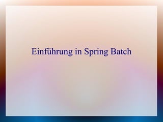 Einführung in Spring Batch
 