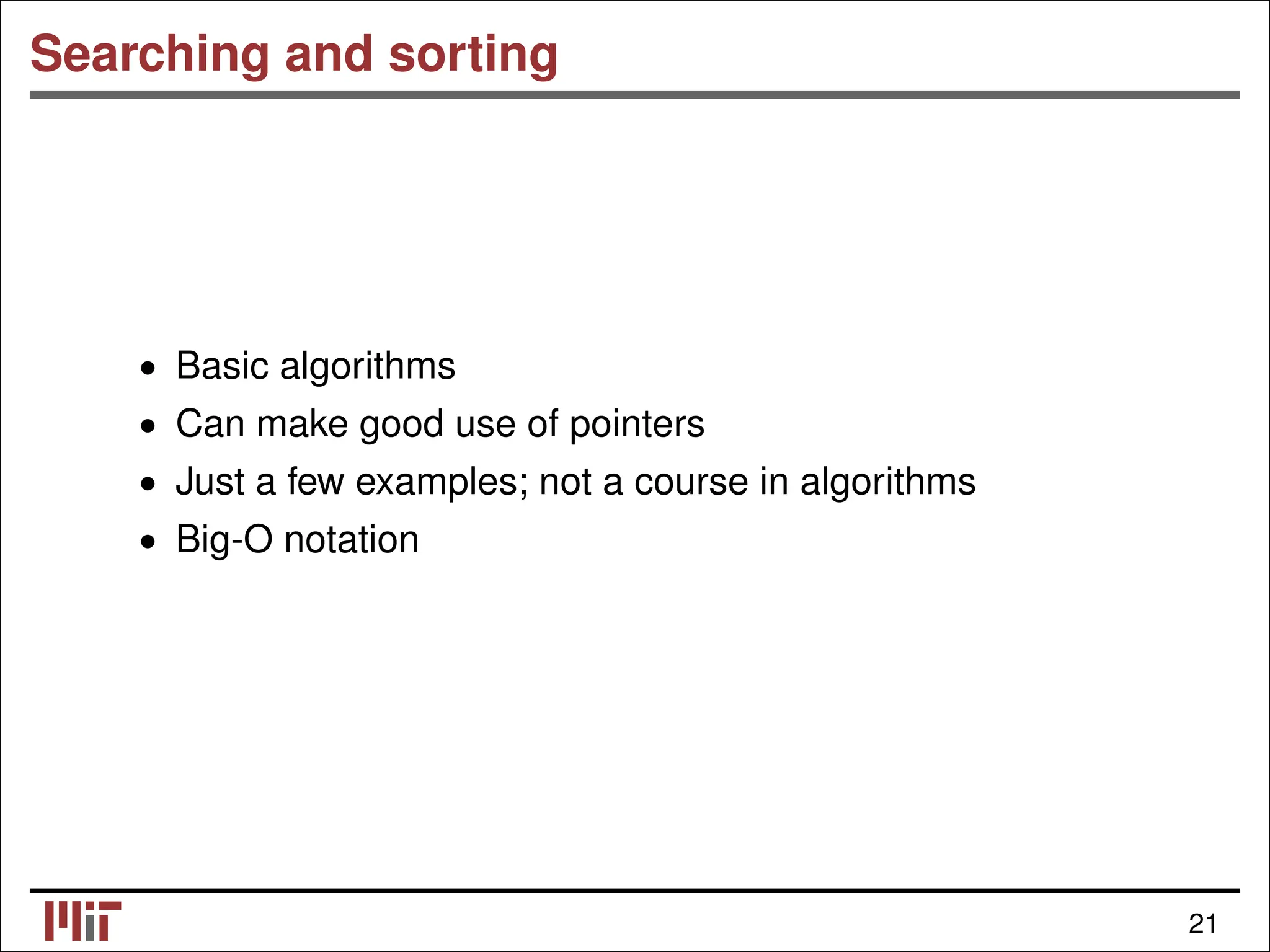 Searching and sorting • Basic algorithms • Can make good use of pointers • Just a few examples; not a course in algorithms • Big-O notation 21 