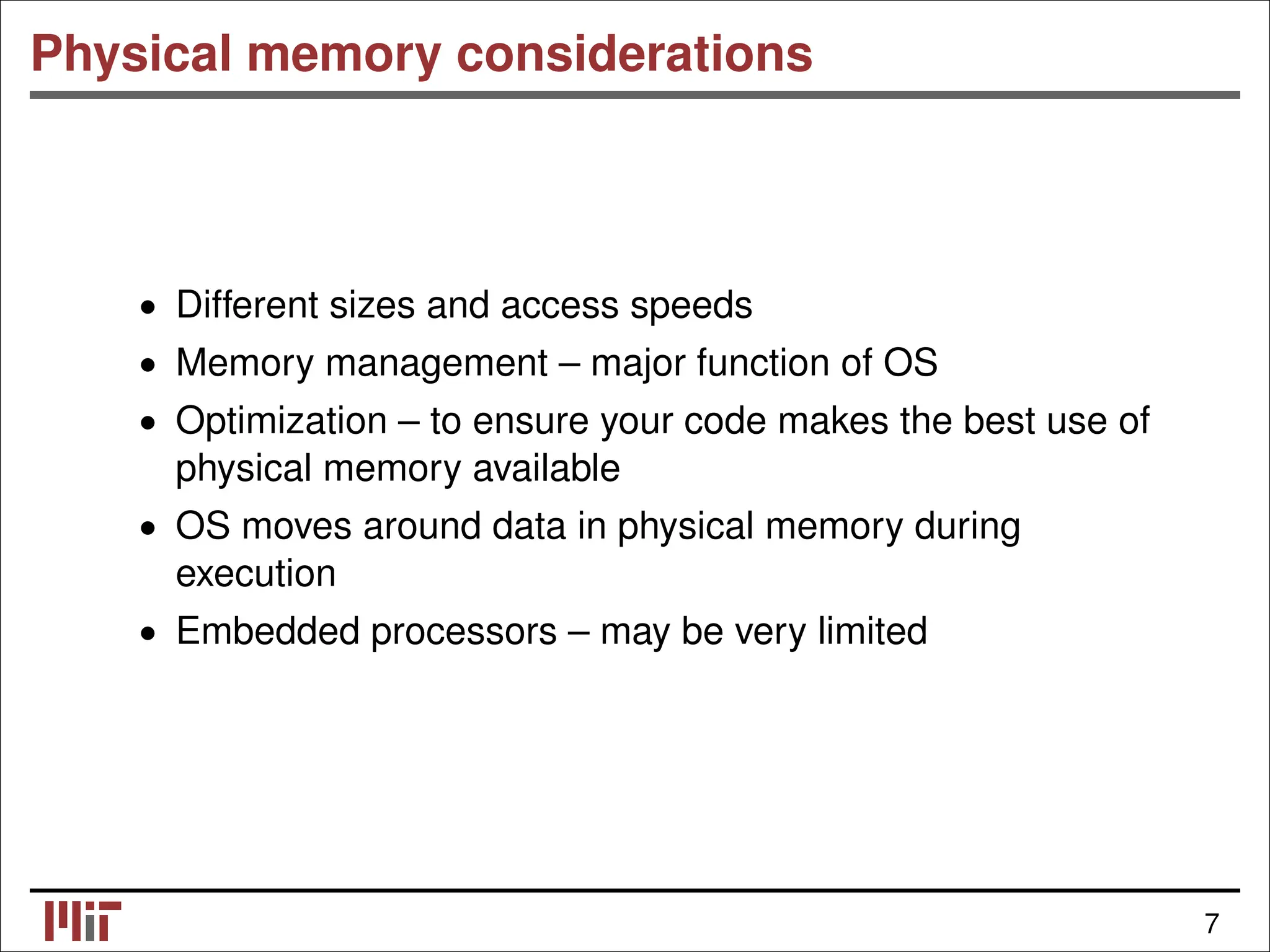 Physical memory considerations • Different sizes and access speeds • Memory management – major function of OS • Optimization – to ensure your code makes the best use of physical memory available • OS moves around data in physical memory during execution • Embedded processors – may be very limited 7 