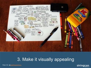 3. Make it visually appealing
Flickr CC: @deathtogutenberg
 