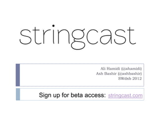 Ali Hamidi (@ahamidi)
                     Ash Bashir (@ashbashir)
                                SWdxb 2012



Sign up for beta access: stringcast.com
 
