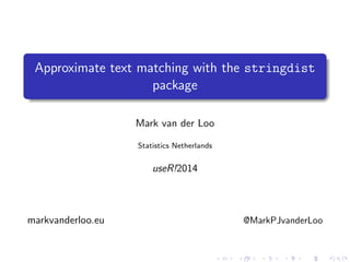 .
......
Approximate text matching with the stringdist
package
Mark van der Loo
Statistics Netherlands
useR!2014
markvanderloo.eu @MarkPJvanderLoo
........ ..... ................. ................. ................. .... .... . .... ........ .
 