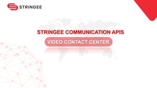 STRINGEE COMMUNICATION APIS
VIDEO CONTACT CENTER
 