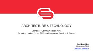 Stringee - Communication APIs
for Voice, Video, Chat, SMS and Customer Service Software
Dau Ngoc Huy
Founder & CEO
huy@stringee.com
ARCHITECTURE & TECHNOLOGY
 
