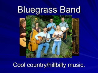 Bluegrass Band Cool country/hillbilly music.