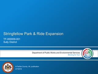 A Fairfax County, VA, publication
Department of Public Works and Environmental Services
Working for You!
Stringfellow Park & Ride Expansion
TF-000009-001
Sully District
4/7/2016
 