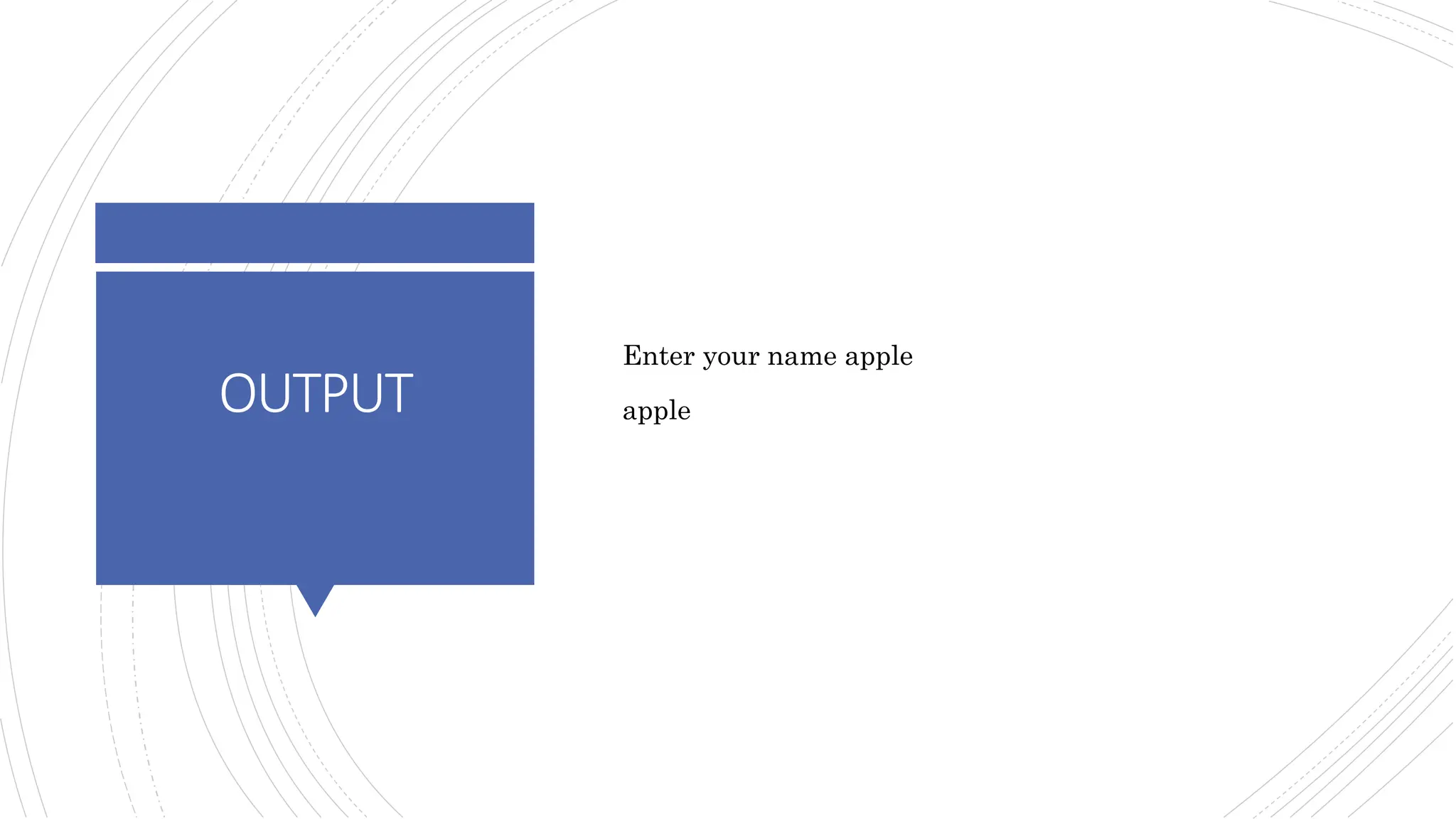 OUTPUT
Enter your name apple
apple
 
