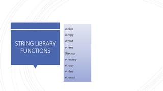 STRINGLIBRARY
FUNCTIONS
strlen
strcpy
strcat
strrev
Strcmp
strncmp
strupr
strlwr
strncat
 