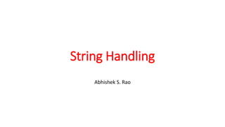String Handling
Abhishek S. Rao
 