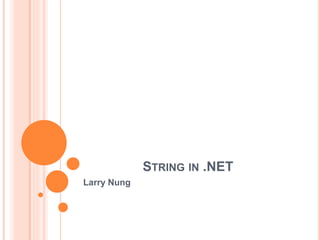 STRING IN .NET
Larry Nung
 