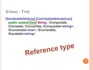 STRING
[SerializableAttribute] [ComVisibleAttribute(true)]
public sealed class String : IComparable,
ICloneable, IConvertible, IComparable<string>,
IEnumerable<char>, IEnumerable,
IEquatable<string>
5
 