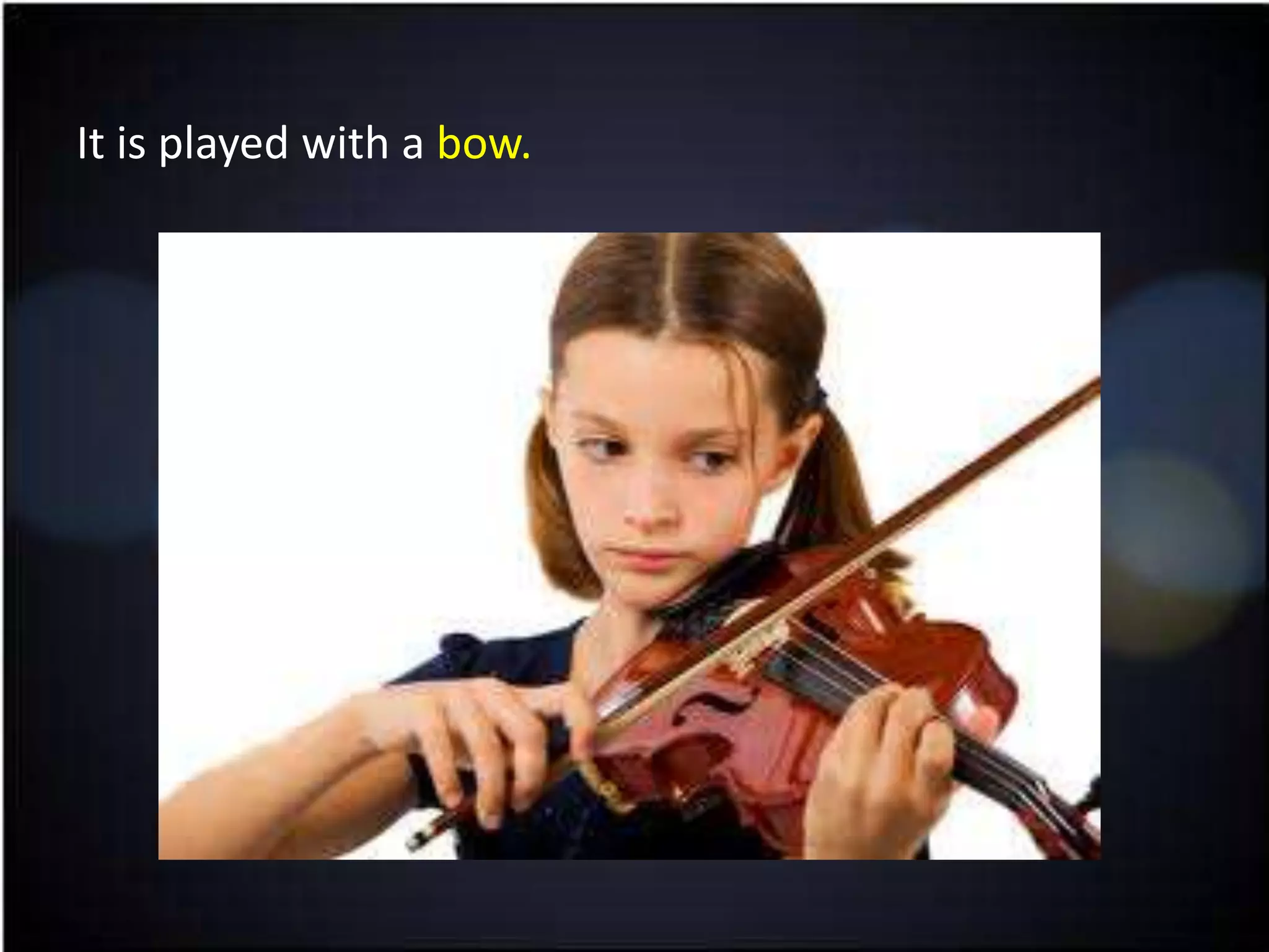 It is played with a bow.
 