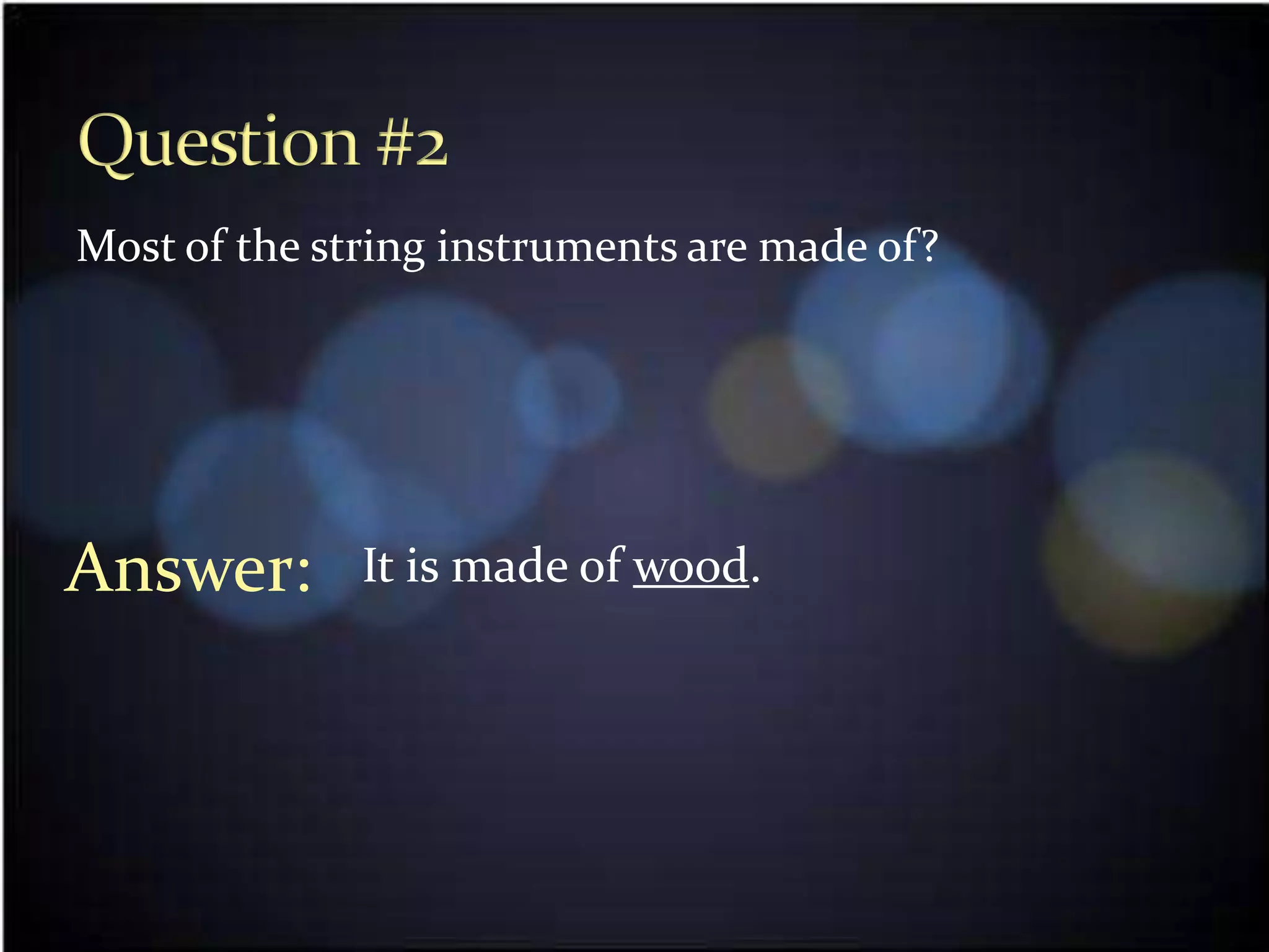 Most of the string instruments are made of?




Answer:       It is made of wood.
 