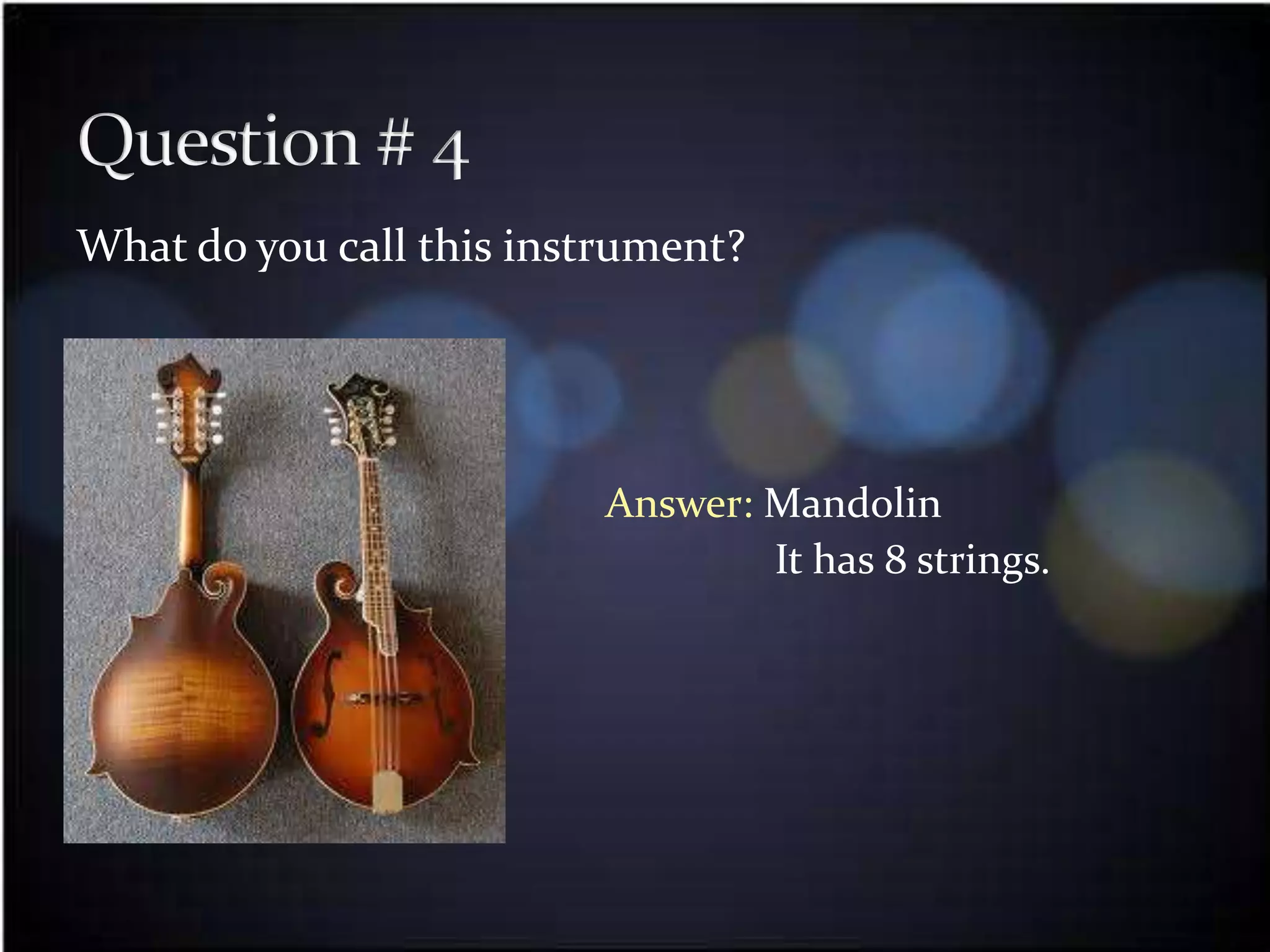 What do you call this instrument?




                          Answer: Mandolin
                                  It has 8 strings.
 