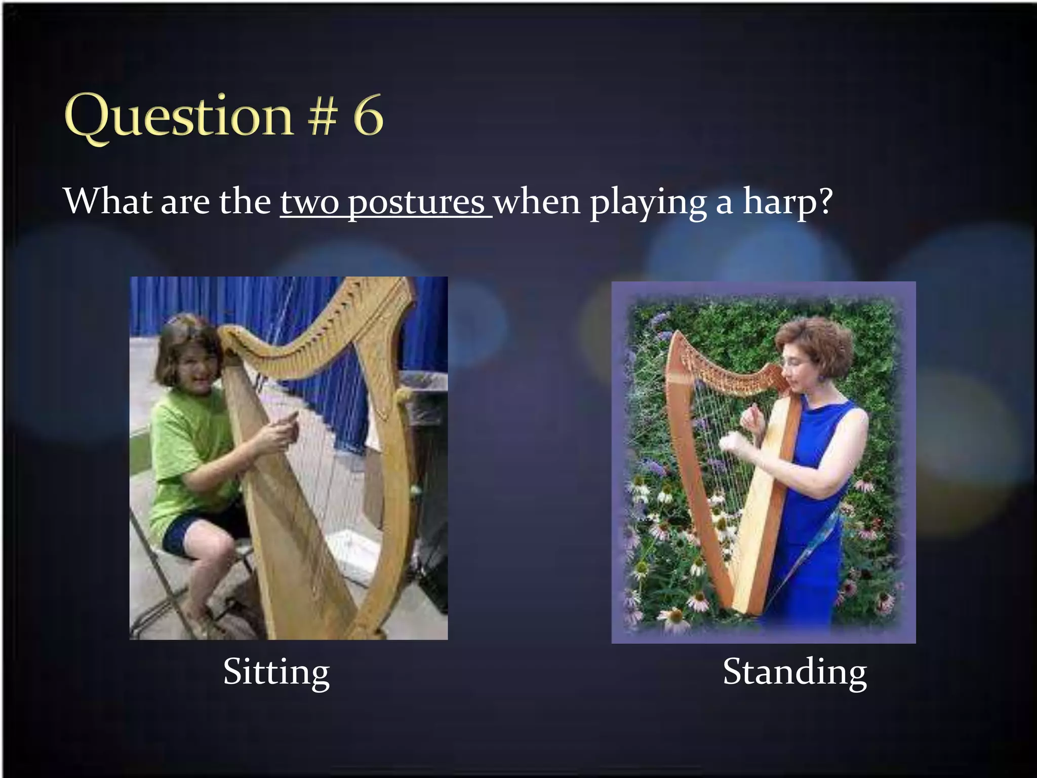 What are the two postures when playing a harp?




         Sitting                       Standing
 