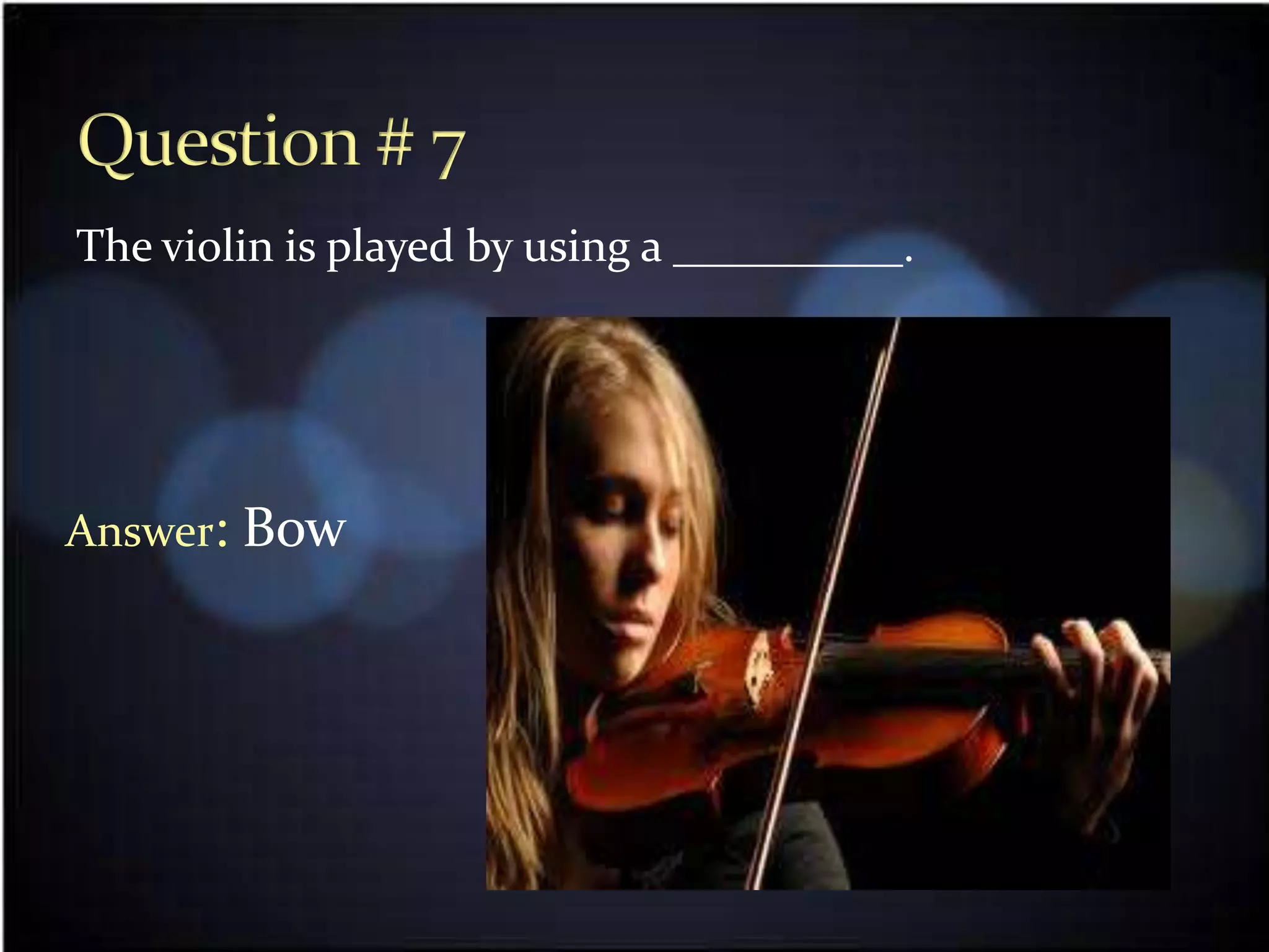 The violin is played by using a __________.




Answer: Bow
 