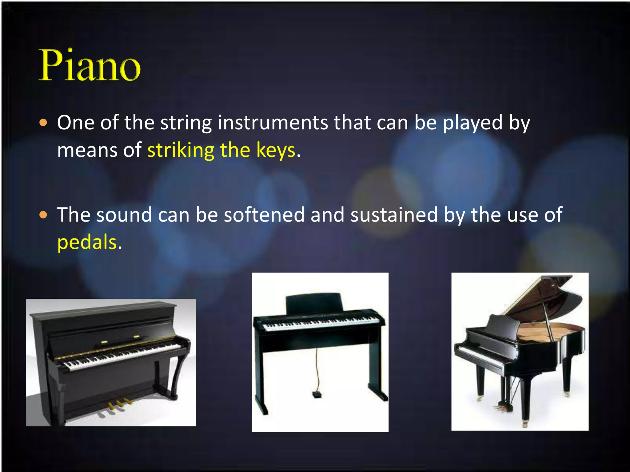  One of the string instruments that can be played by
  means of striking the keys.

 The sound can be softened and sustained by the use of
  pedals.
 