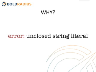 WHY?	
  
error: unclosed string literal
 