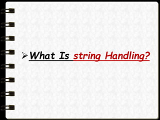 What Is string Handling?
 