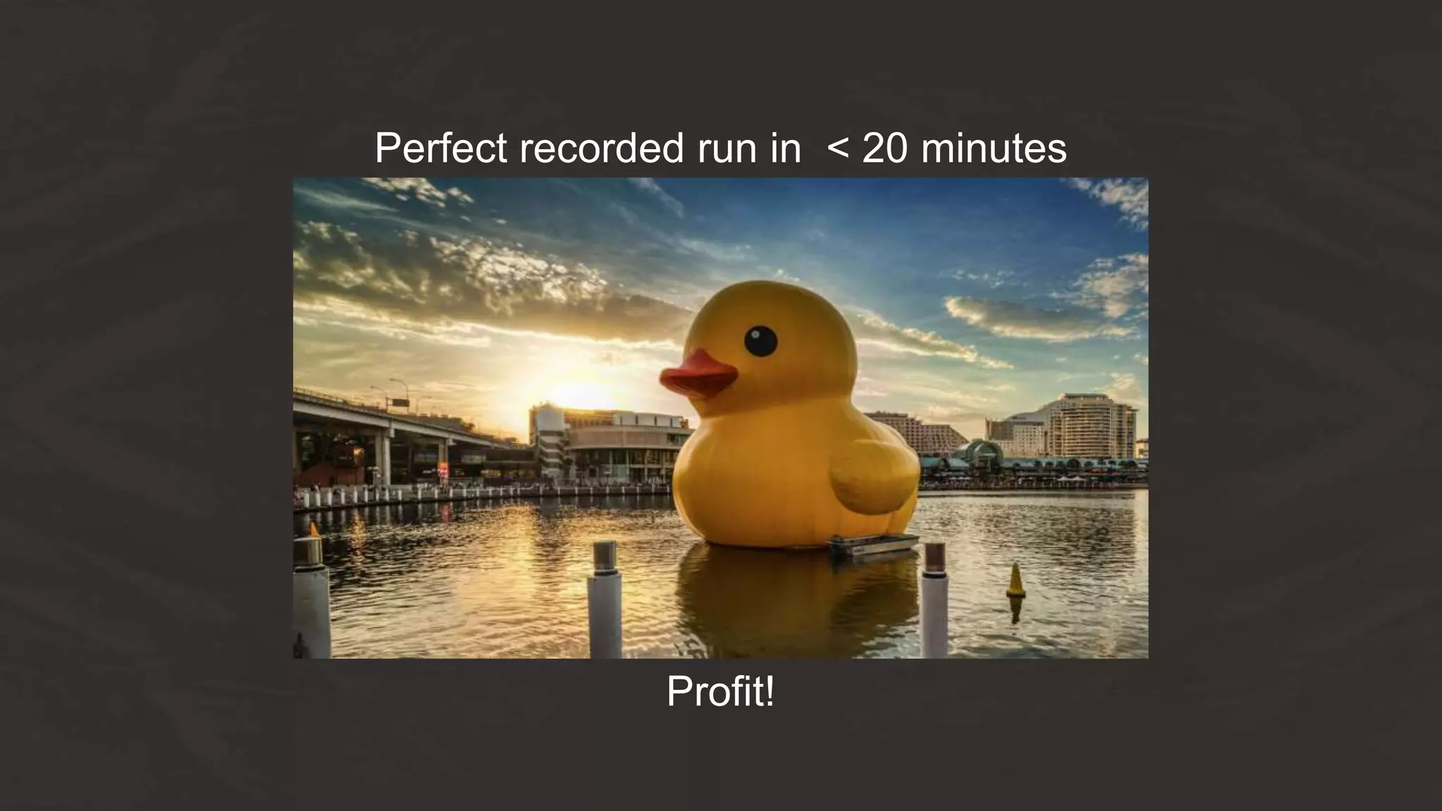 Profit!
Perfect recorded run in < 20 minutes
 