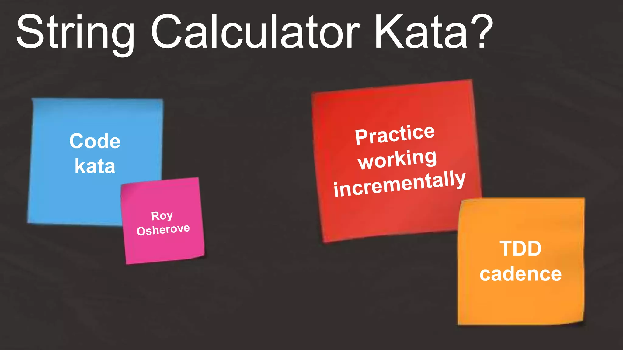 String Calculator Kata?
Code
kata
TDD
cadence
 