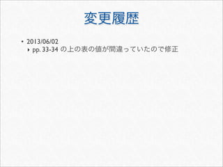 変更履歴
• 2013/06/02
‣ pp. 33-34 の上の表の値が間違っていたので修正
 