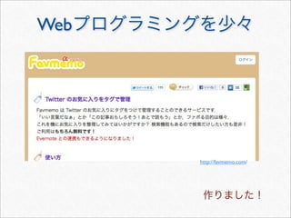 Webプログラミングを少々
http://favmemo.com/
作りました！
 