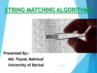 STRING MATCHING ALGORITHMS
Presented By:-
Md. FoysaL Mahmud
University of Barisal 3/25/201
7
1
 
