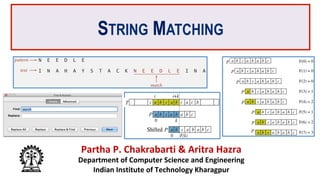 STRING MATCHING
Partha P. Chakrabarti & Aritra Hazra
Department of Computer Science and Engineering
Indian Institute of Technology Kharagpur
P
P
P
P
P
P
P
P
T
P
P
 
