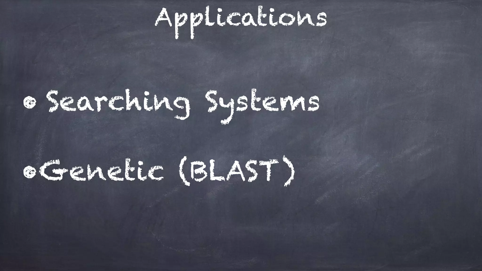 Applications
• Searching Systems
•Genetic (BLAST)
 