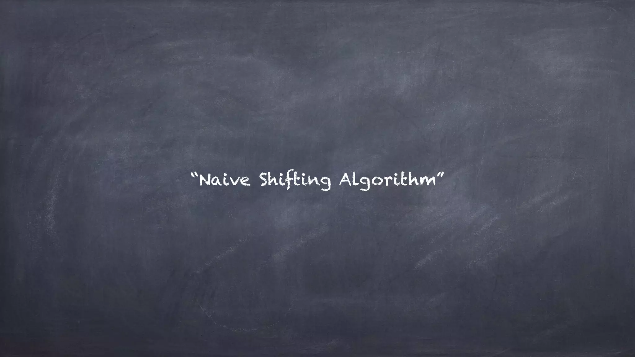 “Naive Shifting Algorithm”
 