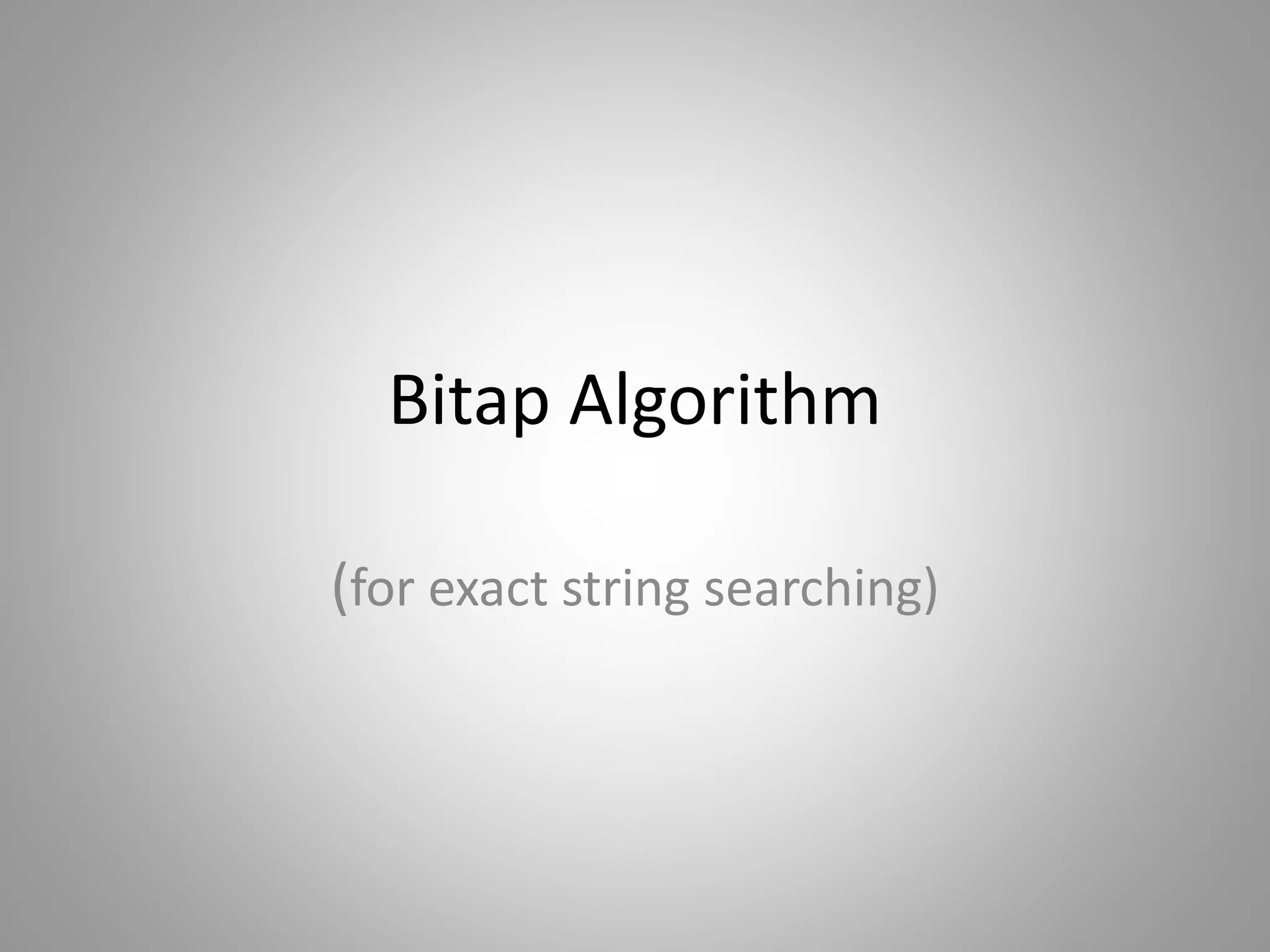 Bitap Algorithm
(for exact string searching)
 