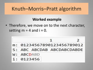 Knuth–Morris–Pratt algorithm
Worked example
• Therefore, we move on to the next character,
setting m = 4 and i = 0.
 