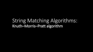 String Matching Algorithms:
Knuth–Morris–Pratt algorithm
 