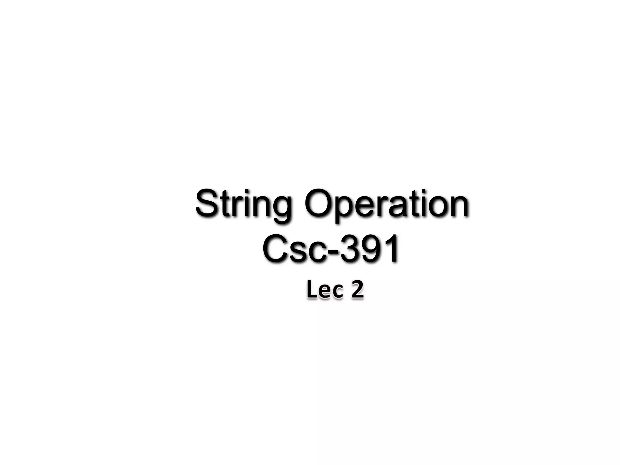 String Operation
Csc-391
 