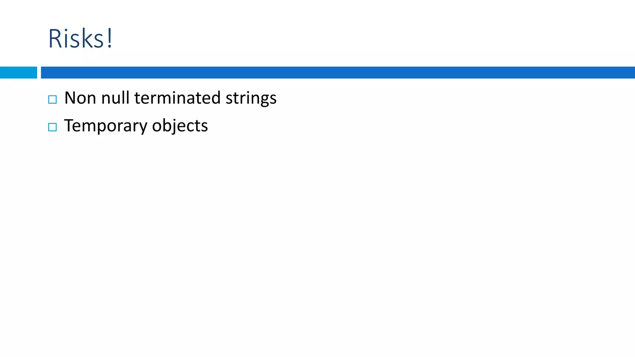 Risks!
 Non null terminated strings
 Temporary objects
 
