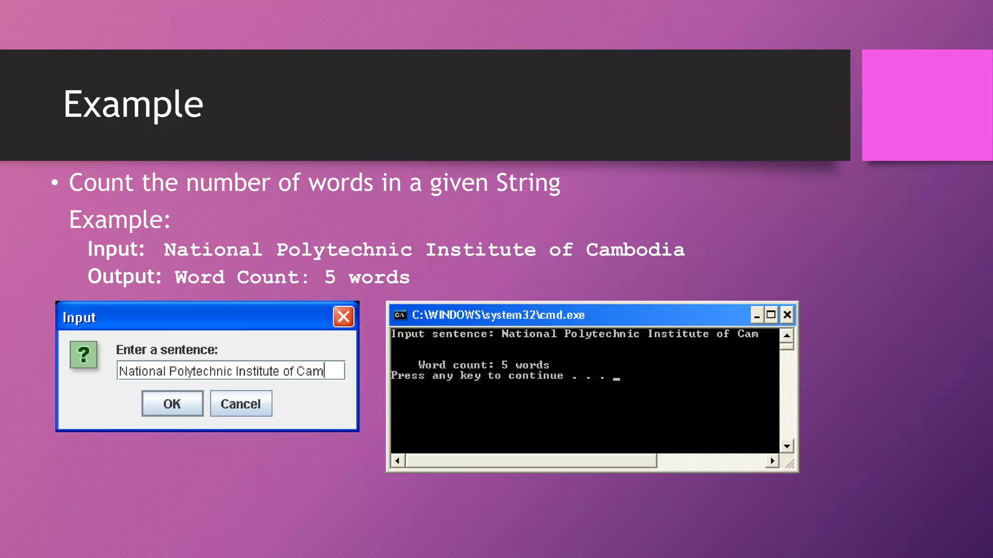 Example
• Count the number of words in a given String
Example:
Input: National Polytechnic Institute of Cambodia
Output: Word Count: 5 words

 