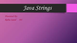 Java Strings
Presented By:
Rabia Saeed 301

 