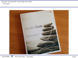 Was jeder Java-Entwickler ¨uber Strings wissen sollte
Motivation
Bernd M¨uller Java Forum Nord 20.10.2016 11/60
 
