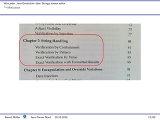 Was jeder Java-Entwickler ¨uber Strings wissen sollte
Motivation
9
8
6
7
Bernd M¨uller Java Forum Nord 20.10.2016 12/60
 