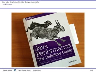 Was jeder Java-Entwickler ¨uber Strings wissen sollte
Motivation
Bernd M¨uller Java Forum Nord 20.10.2016 6/60
 