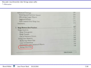 Was jeder Java-Entwickler ¨uber Strings wissen sollte
Motivation


¨
©
Bernd M¨uller Java Forum Nord 20.10.2016 7/60
 