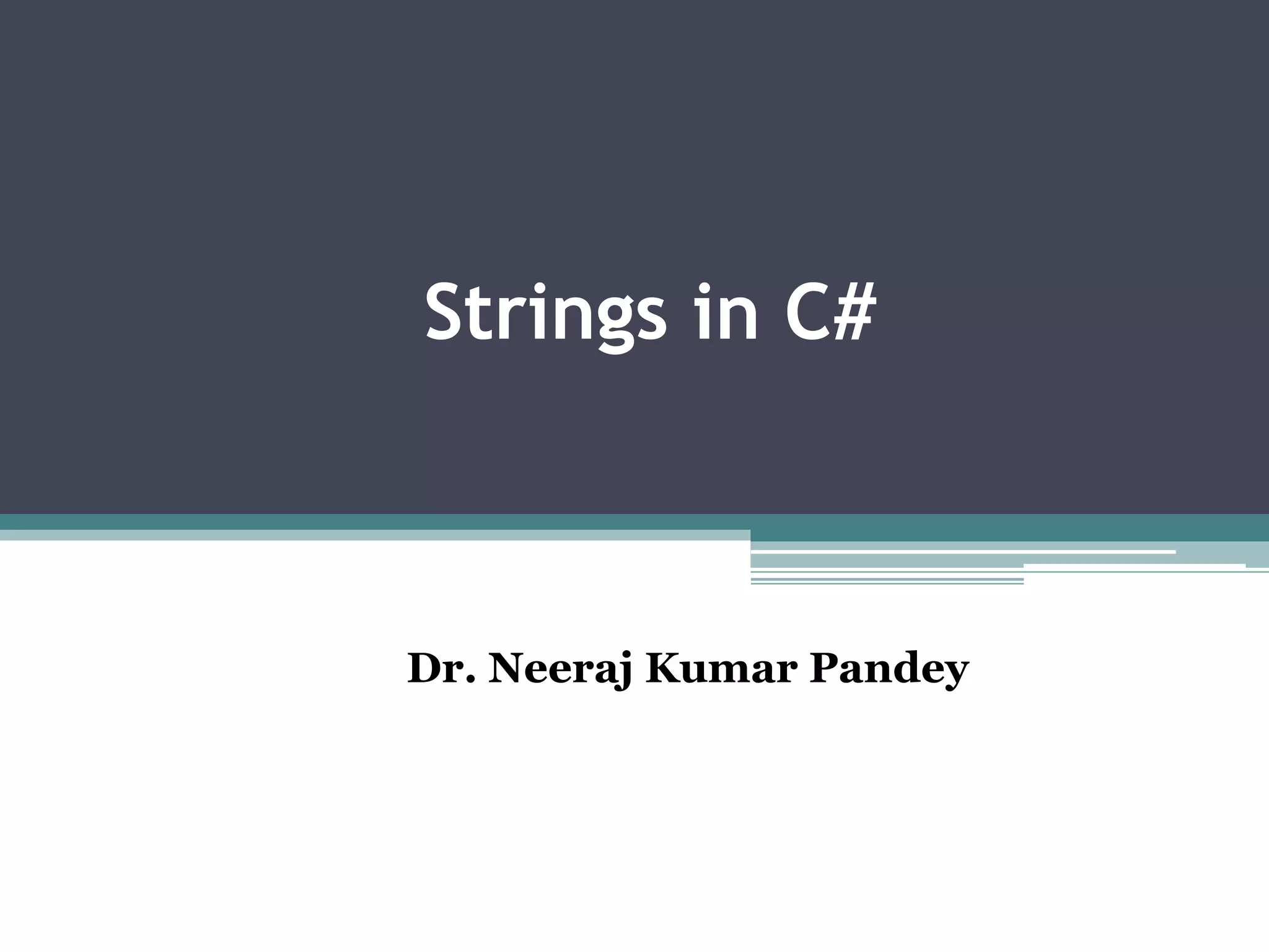 Strings in C# Dr. Neeraj Kumar Pandey 