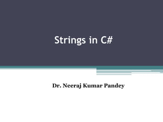 Strings in C#
Dr. Neeraj Kumar Pandey
 