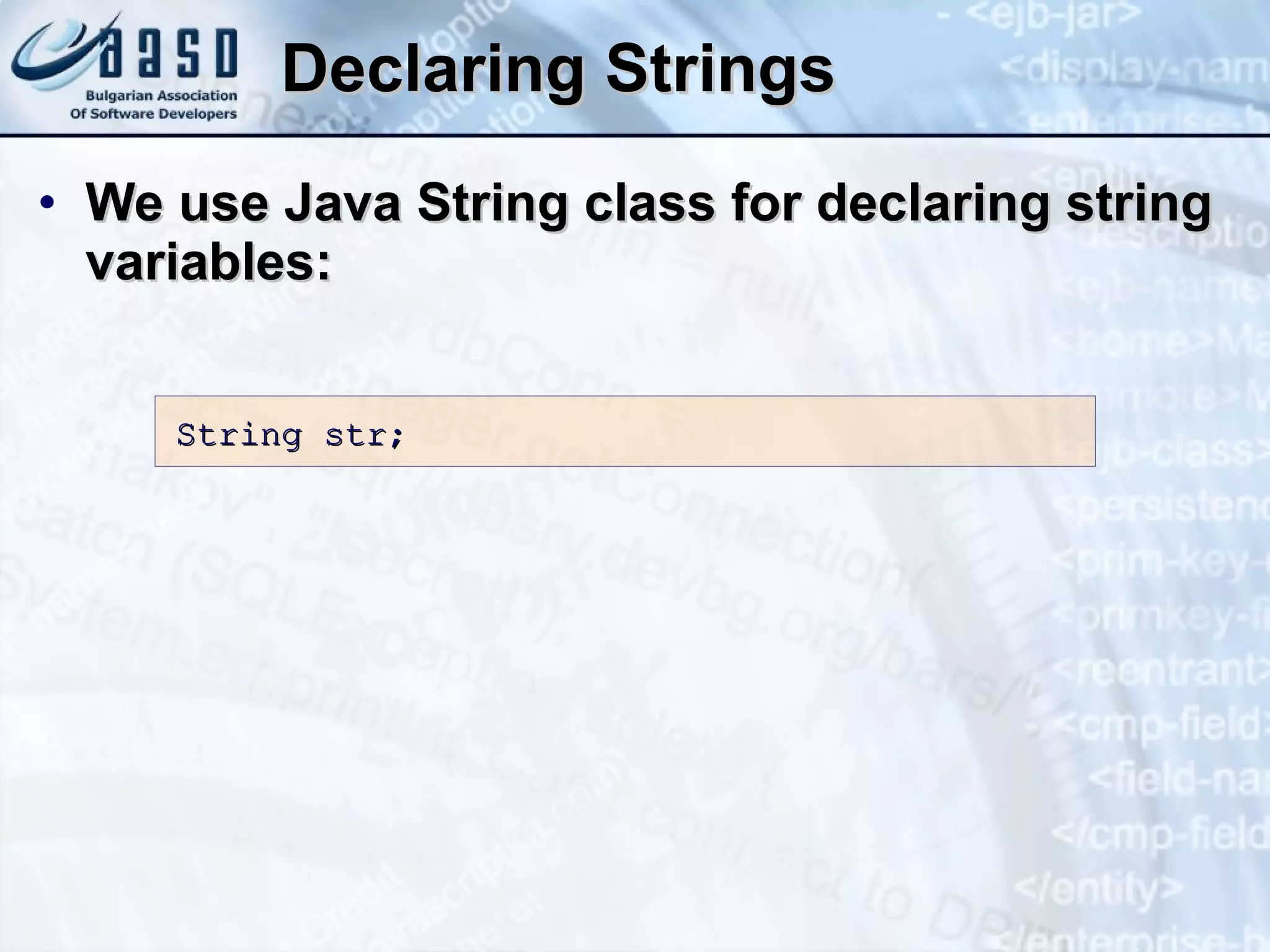 Declaring Strings We use Java String class for declaring string variables: String str; 