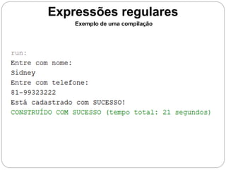 Expressões regulares 
Exemplo de uma compilação 
