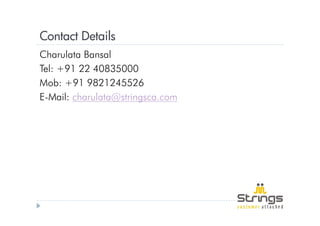 Contact Details
Charulata Bansal
Tel: +91 22 40835000
Mob: +91 9821245526
E-Mail: charulata@stringsca.com
 